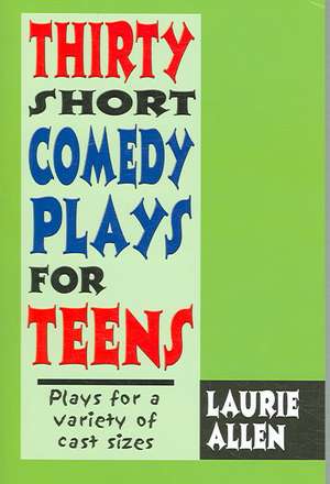 Thirty Short Comedy Plays for Teens: Plays For a Variety of Cast Sizes de Laurie Allen