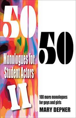 50/50 Monologues for Student Actors II: 100 More Monologues for Guys & Girls de Mary Depner