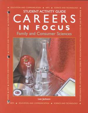 Careers in Focus--Family and Consumer Sciences: Student Activity Guide de Lee Jackson