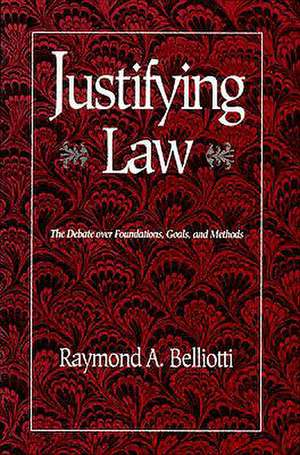 Justifying Law: The Debate over Foundations, Goals, and Methods de Raymond Belliotti