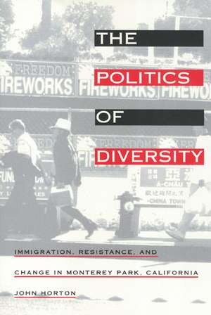 The Politics of Diversity: Immigration, Resistance, and Change in Monterey Park, California de John Horton