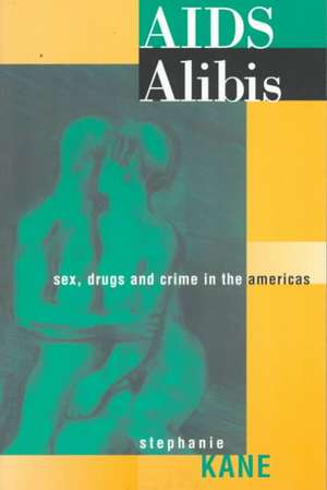 AIDS Alibis: Sex, Drugs, and Crime in the Americas de Stephanie Kane