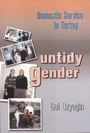 Untidy Gender: Domestic Service in Turkey de Gul Ozyegin