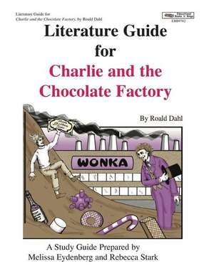 Literature Guide for Charlie and the Chocolate Factory de Melissa Eydenberg