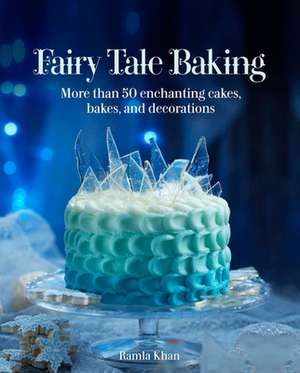 Fairy Tale Baking: More Than 50 Enchanting Cakes, Bakes, and Decorations de Ramla Khan