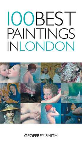 100 Best Paintings in London de Geoffrey Smith