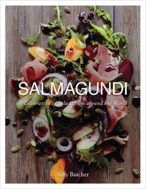 Salmagundi: A Celebration of Salads from Around the World de Sally Butcher