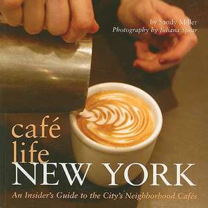 Cafe Life New York: An Insider's Guide to the City's Neighborhood Cafes de Sandy Miller