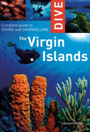 Dive the Virgin Islands: Complete Guide to Diving and Snorkeling de Lawson Wood