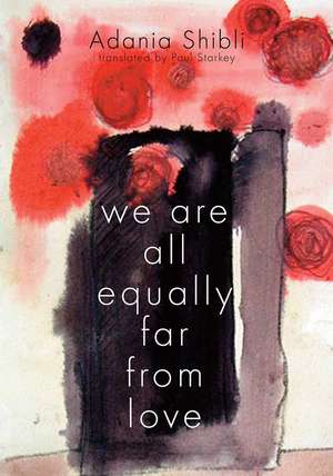 We Are All Equally Far From Love de Adania Shibli