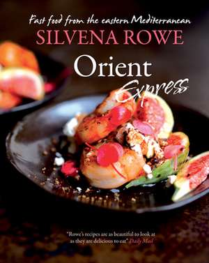 Orient Express: Fast Food from the Eastern Mediterranean de Silvena Rowe