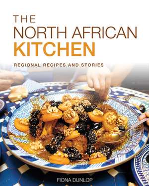 The North African Kitchen: Regional Recipes and Stories de Fiona Dunlop