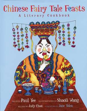 Chinese Fairy Tale Feasts: A Literary Cookbook de Paul Yee