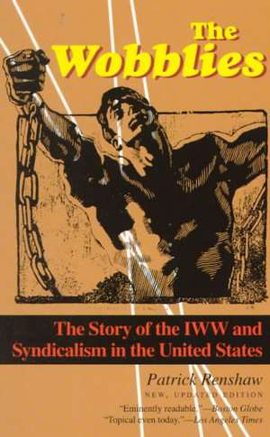 The Wobblies: The Story of the IWW and Syndicalism in the United States de Patrick Renshaw