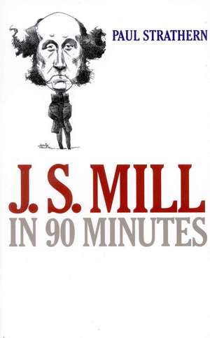 J.S. Mill in 90 Minutes de Strathern Paul