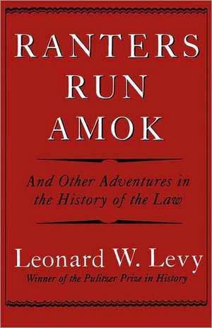 Ranters Run Amok de Leonard W. Levy