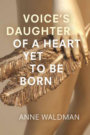 Voice's Daughter of a Heart Yet To Be Born de Anne Waldman