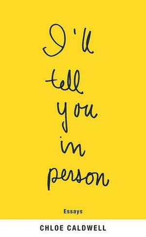 I'll Tell You in Person de Chloe Caldwell