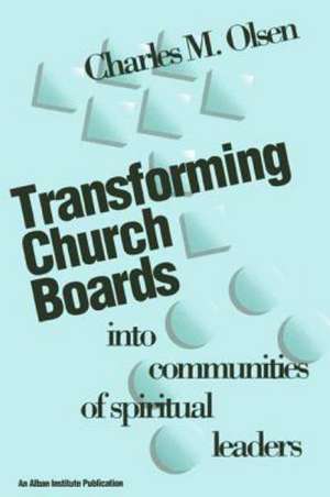 Transforming Church Boards Into Communities de Charles M. Olsen