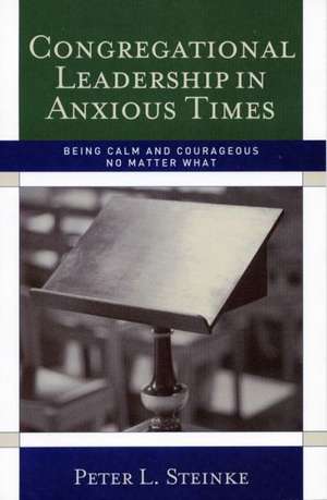 Congregational Leadership in Anxious Times de Peter L. Steinke