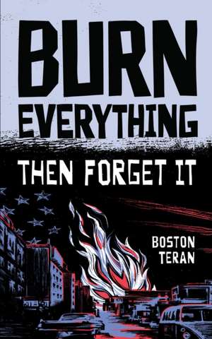 Burn Everything ....Then Forget It de Boston Teran