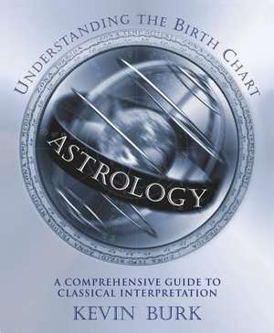 Astrology: A Comprehensive Guide to Classical Interpretation de Kevin Burk