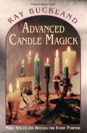 Advanced Candle Magick: More Spells and Rituals for Every Purpose de Raymond Buckland