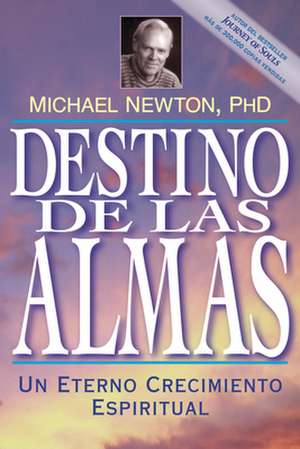 Destino de las Almas: Un Eterno Crecimiento Espiritual = Destiny of Souls de Michael Newton