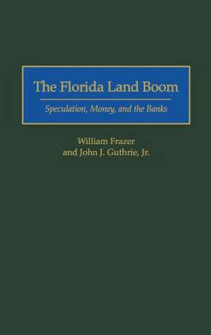 The Florida Land Boom: Speculation, Money, and the Banks de William Frazer