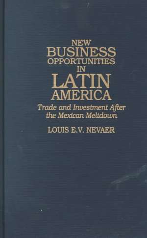 New Business Opportunities in Latin America: Trade and Investment After the Mexican Meltdown de Louis E.V. Nevaer