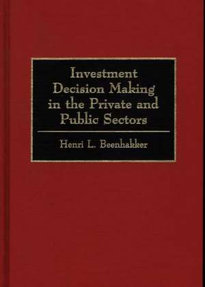 Investment Decision Making in the Private and Public Sectors de Henri L. Beenhakker