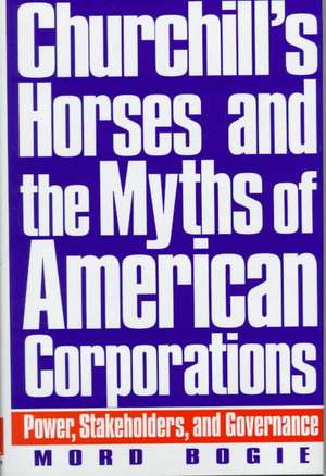 Churchill's Horses and the Myths of American Corporations: Power, Stakeholders, and Governance de Mord Bogie