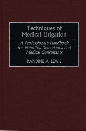 Techniques of Medical Litigation: A Professional's Handbook for Plaintiffs, Defendants, and Medical Consultants de Randine Lewis