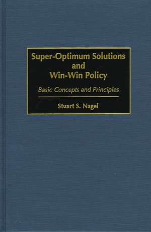 Super-Optimum Solutions and Win-Win Policy: Basic Concepts and Principles de Stuart S. Nagel