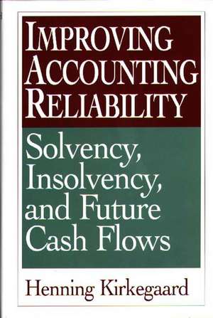 Improving Accounting Reliability: Solvency, Insolvency, and Future Cash Flows de Henning Kirkegaard