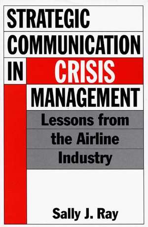 Strategic Communication in Crisis Management: Lessons from the Airline Industry de Sally Ray