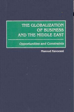 The Globalization of Business and the Middle East: Opportunities and Constraints de Masoud Kavoossi