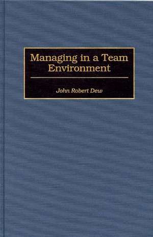 Managing in a Team Environment de John R. Dew