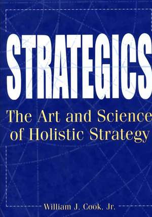 Strategics: The Art and Science of Holistic Strategy de William J. Cook