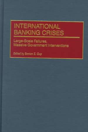 International Banking Crises: Large-Scale Failures, Massive Government Interventions de Benton E. Gup