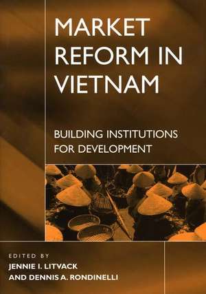 Market Reform in Vietnam: Building Institutions for Development de Jennie Litvack