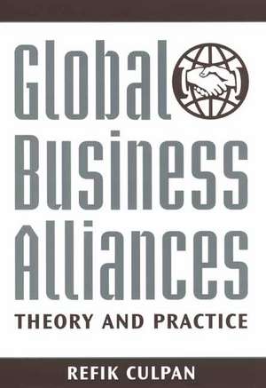 Global Business Alliances: Theory and Practice de Refik Culpan