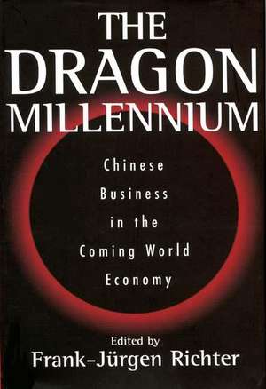 The Dragon Millennium: Chinese Business in the Coming World Economy de Frank-Jürgen Richter