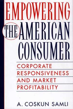 Empowering the American Consumer: Corporate Responsiveness and Market Profitability de A. Coskun Samli