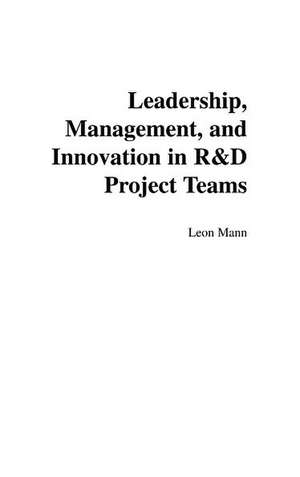 Leadership, Management, and Innovation in R&D Project Teams de Leon Mann