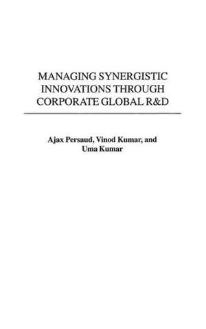 Managing Synergistic Innovations Through Corporate Global R&D de Ajax Persaud