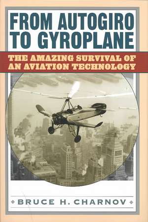 From Autogiro to Gyroplane: The Amazing Survival of an Aviation Technology de Bruce H. Charnov