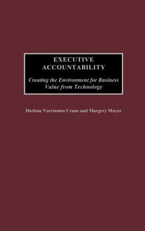 Executive Accountability: Creating the Environment for Business Value from Technology de Darlene Crane