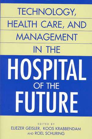 Technology, Health Care, and Management in the Hospital of the Future de Eliezer Geisler