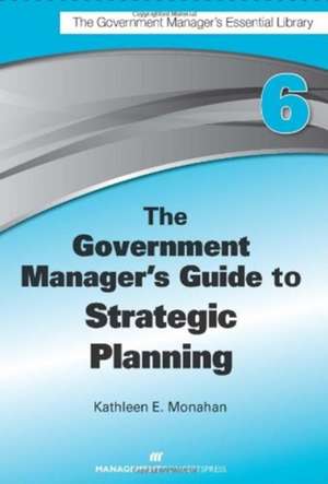 The Government Manager's Guide to Strategic Planning de Kathleen E. Monahan